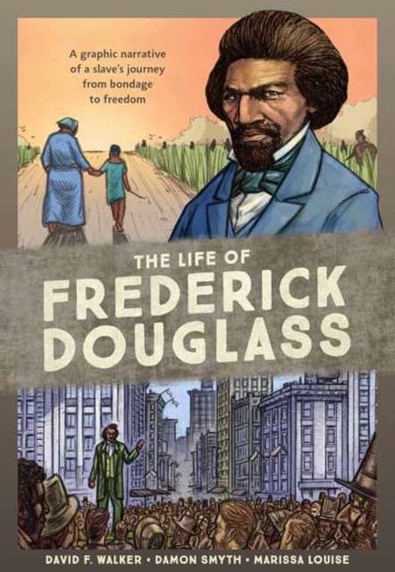 The Life of Frederick Douglass : A Graphic Narrative of a Slave's Journey from Bondage to Freedom by David F. Walker