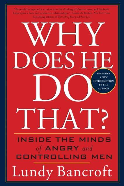 Why Does He Do That? : Inside the Minds of Angry and Controlling Men by Lundy Bancroft