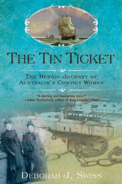 The Tin Ticket : The Heroic Journey of Australia's Convict Women by Deborah J. Swiss