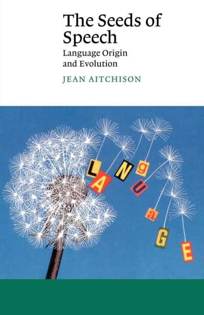 The Seeds of Speech : Language Origin and Evolution by Jean Aitchison