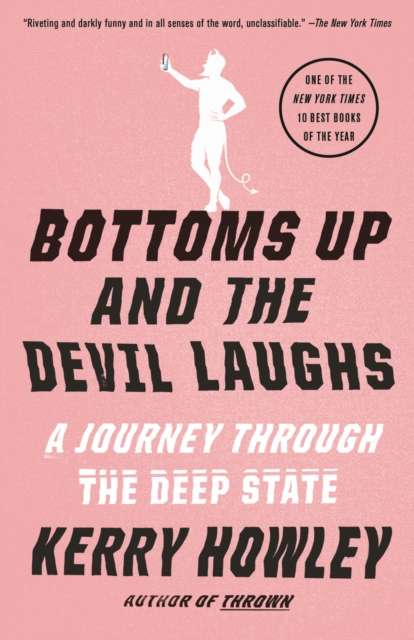 Bottoms Up and the Devil Laughs : A Journey Through the Deep State by Kerry Howley