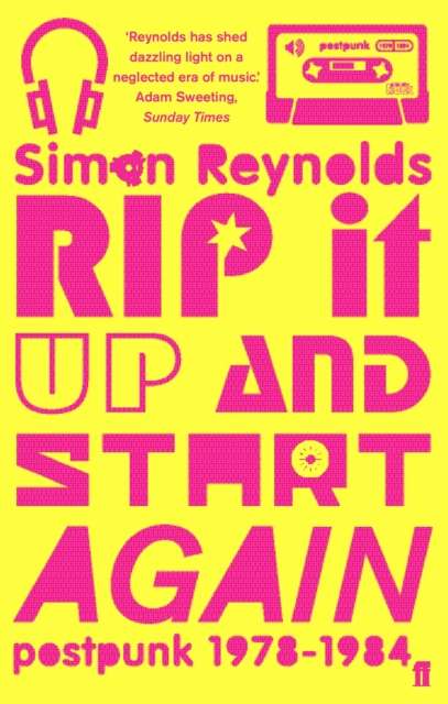 Rip it Up and Start Again : Postpunk 1978-1984 by Simon Reynolds