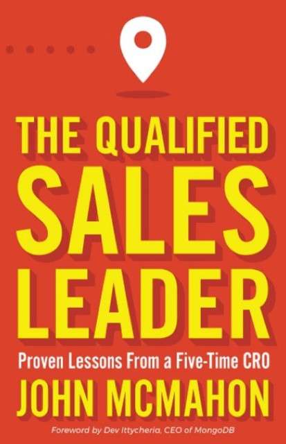 The Qualified Sales Leader : Proven Lessons from a Five Time CRO by John McMahon (Author) , Dev Ittycheria (Foreword By)