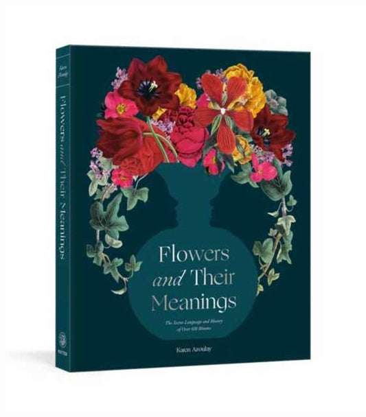 Flowers and Their Meanings : The Secret Language and History of Over 600 Blooms (A Flower Dictionary) by Karen Azoulay