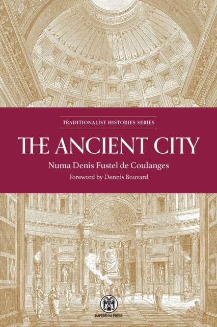 The Ancient City - Imperium Press by Numa Denis Fustel de Coulanges (Author) , Dennis Bouvard (Foreword By)