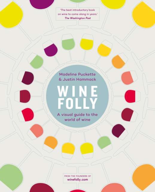 Wine Folly : A Visual Guide to the World of Wine by Justin Hammack, Madeline Puckette