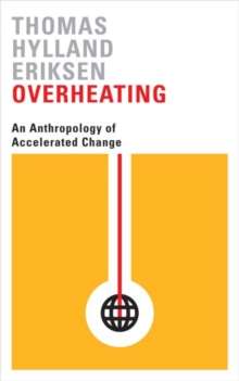 Overheating : An Anthropology of Accelerated Change by Thomas Hylland Eriksen