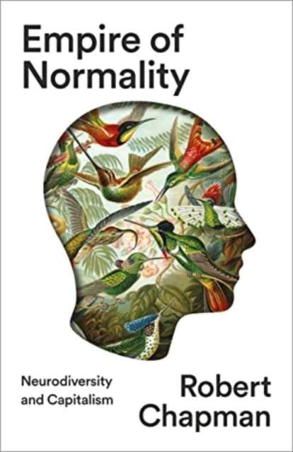 Empire of Normality : Neurodiversity and Capitalism by Robert Chapman