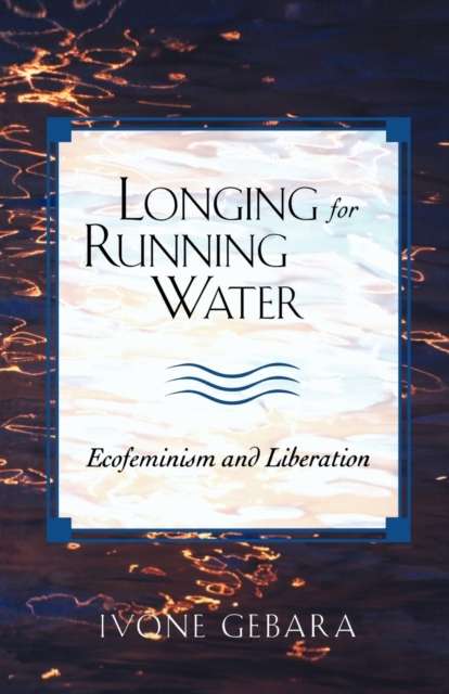 Longing for Running Water : Ecofeminism and Liberation by Ivone Gebara