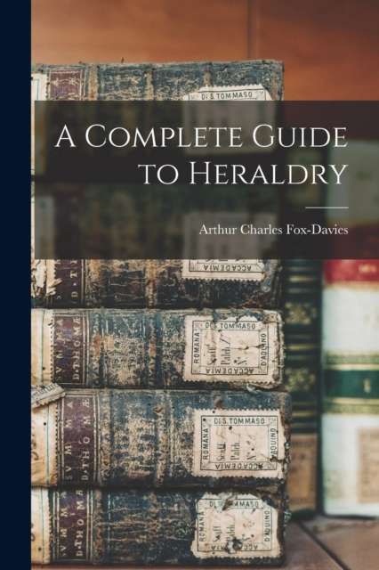 A Complete Guide to Heraldry by Arthur Charles Fox-Davies