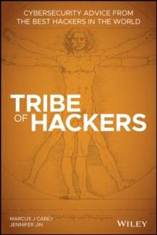 Tribe of Hackers : Cybersecurity Advice from the Best Hackers in the World by Marcus J. Carey (Author) , Jennifer Jin (Author)