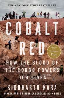 Cobalt Red : How the Blood of the Congo Powers Our Lives by Siddharth Kara