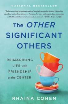 The Other Significant Others : Reimagining Life with Friendship at the Center by  Rhaina Cohen