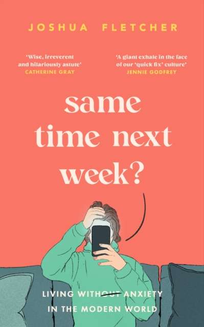 Same Time Next Week? : Living with anxiety in the modern world by Joshua Fletcher