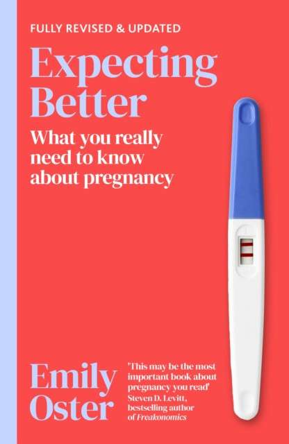 Expecting Better : Why the Conventional Pregnancy Wisdom is Wrong and What You Really Need to Know by Emily Oster