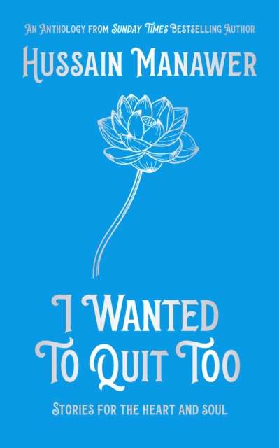 I Wanted to Quit Too : Stories For The Heart And Soul by Hussain Manawer