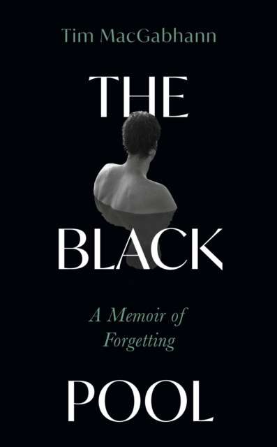 The Black Pool : A Memoir of Forgetting by Tim MacGabhann