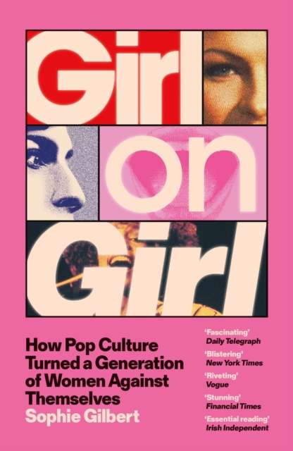 Girl on Girl : How Pop Culture Turned a Generation of Women Against Themselves by Sophie Gilbert