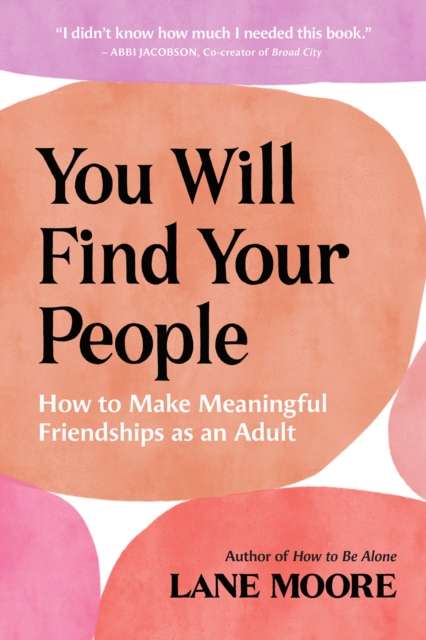 You Will Find Your People : How to Make Meaningful Friendships as an Adult by Lane Moore