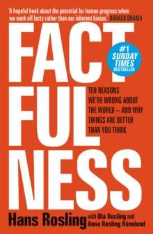 Factfulness : Ten Reasons We're Wrong About The World - And Why Things Are Better Than You Think by Hans Rosling (Author) , Ola Rosling (Author) , Anna Rosling Ronnlund (Author)