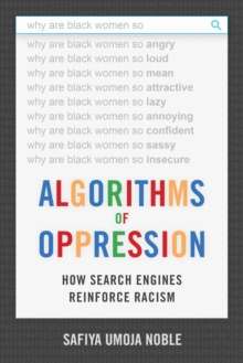 Algorithms of Oppression : How Search Engines Reinforce Racism by Safiya Umoja Noble
