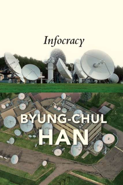 Infocracy : Digitization and the Crisis of Democracy by Byung-Chul Han