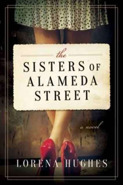 The Sisters of Alameda Street : A Novel by Lorena Hughes