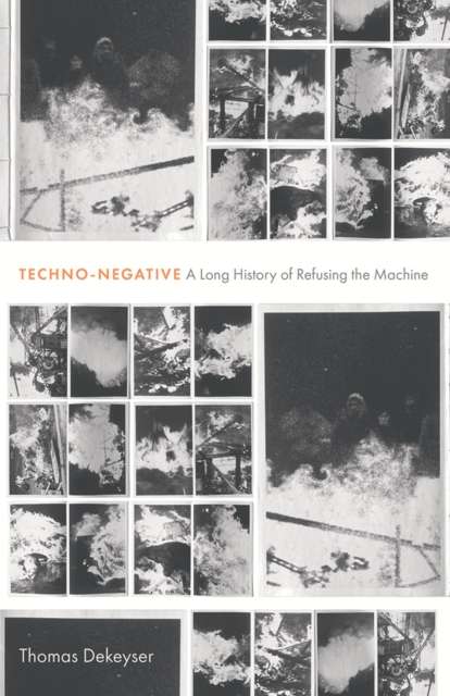 Techno-Negative : A Long History of Refusing the Machine by Thomas Dekeyser