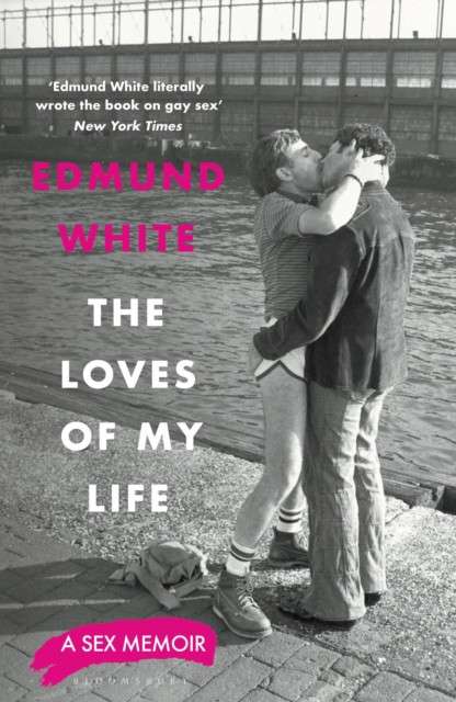 The Loves of My Life : A Sex Memoir by Edmund White