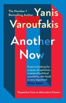 Another Now : Dispatches from an Alternative Present by Yanis Varoufakis