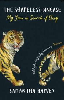 The Shapeless Unease : A Year of Not Sleeping by Samantha Harvey