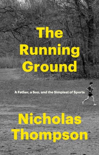 The Running Ground : A Father, A Son and the Simplest of Sports by Nick Thompson