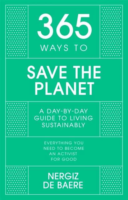 365 Ways to Save the Planet : A Day-by-day Guide to Living Sustainably by Nergiz De Baere