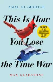 This is How You Lose the Time War by Amal El-Mohtar (Author) , Max Gladstone (Author)