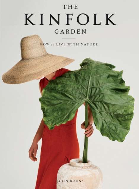 The Kinfolk Garden : How to Live with Nature by John Burns