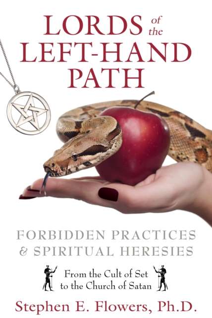 Lords of the Left-Hand Path : Forbidden Practices and Spiritual Heresies by Stephen E. Ph.D. Flowers