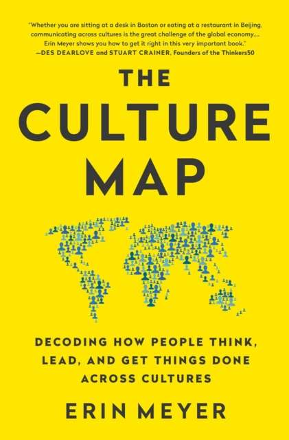 The Culture Map : Decoding How People Think, Lead, and Get Things Done Across Cultures by Erin Meyer