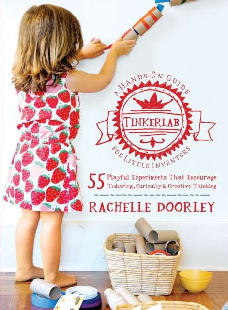 Tinkerlab : A Hands-On Guide for Little Inventors by Rachelle Doorley