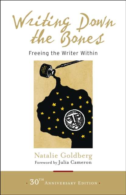 Writing Down the Bones : Freeing the Writer Within by Natalie Goldberg