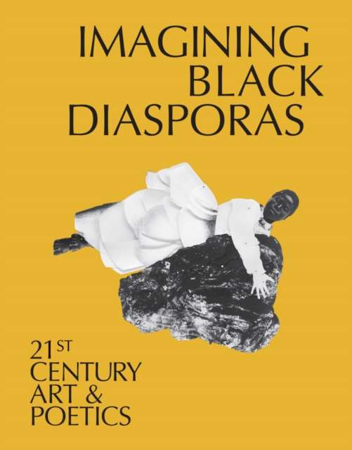 Imagining Black Diasporas: 21st-Century Art and Poetics by Paul Mpagi Sepuya (Text By) , Dionne Brand (Text By) , Frida Orupabo (Text By) , Widline Cadet (Text By) , Ytasha Womack