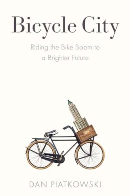 Bicycle City : Riding the Bike Boom to a Brighter Future by Dan Piatkowski