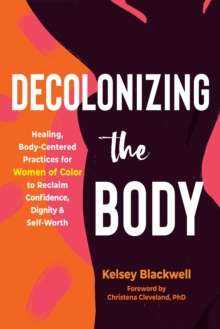 Decolonizing the Body by Christena Cleveland (Author) , Kelsey Blackwell (Author) , Dr.Christena Cleveland (Foreword By)