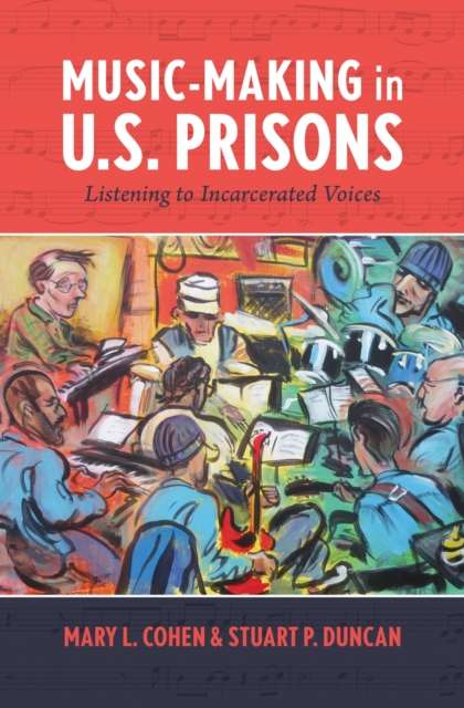 Music-Making in U.S. Prisons : Listening to Incarcerated Voices by Mary L. Cohen (Author) , Stuart P. Duncan (Author)