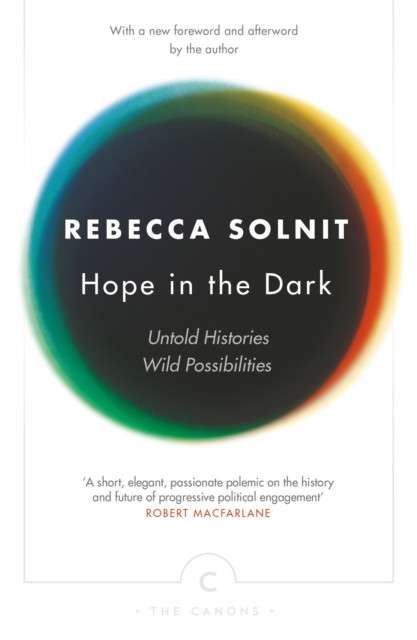 Hope In The Dark : Untold Histories, Wild Possibilities by Rebecca Solnit