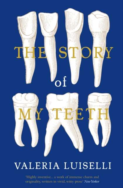 The Story of My Teeth by Valeria Luiselli