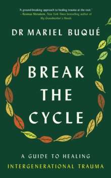 Break the Cycle : A Guide to Healing Intergenerational Trauma by Dr Mariel Buque