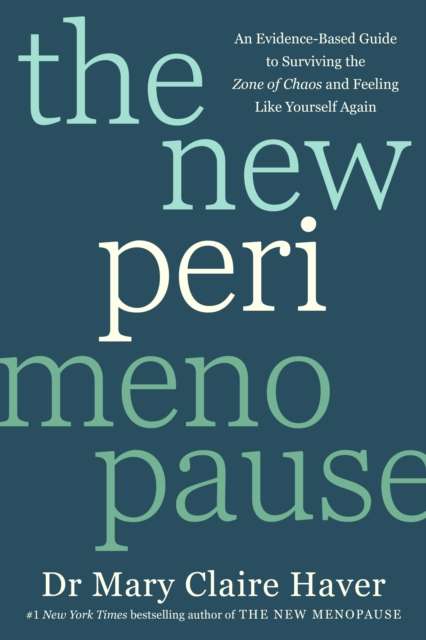 The New Perimenopause : An Evidence-Based Guide to Surviving the Zone of Chaos and Feeling Like Yourself Again by Dr Mary Claire Haver