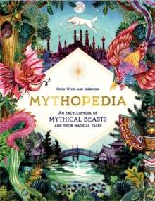 Mythopedia : An Encyclopedia of Mythical Beasts and Their Magical Tales by Good Wives and Warriors