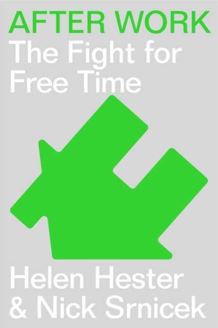 After Work : A History of the Home and the Fight for Free Time by Helen Hester (Author) , Nick Srnicek (Author)