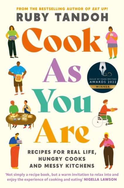 Cook As You Are : Recipes for Real Life, Hungry Cooks and Messy Kitchens by Ruby Tandoh